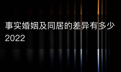 事实婚姻及同居的差异有多少2022