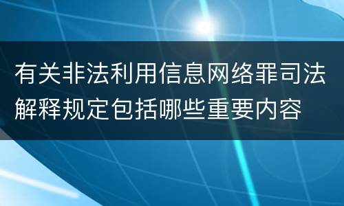 有关非法利用信息网络罪司法解释规定包括哪些重要内容