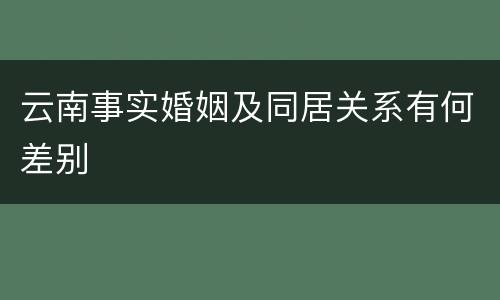 云南事实婚姻及同居关系有何差别