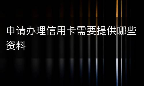 申请办理信用卡需要提供哪些资料