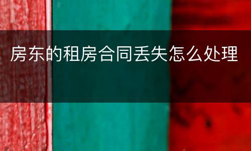 房东的租房合同丢失怎么处理