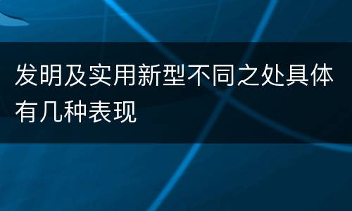 发明及实用新型不同之处具体有几种表现