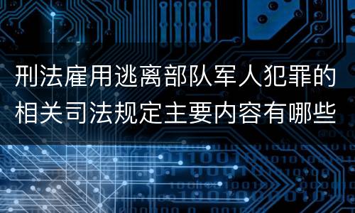 刑法雇用逃离部队军人犯罪的相关司法规定主要内容有哪些
