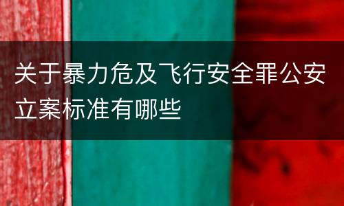 关于暴力危及飞行安全罪公安立案标准有哪些