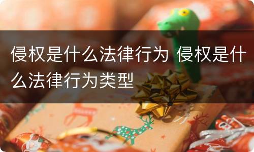 侵权是什么法律行为 侵权是什么法律行为类型