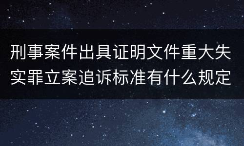 刑事案件出具证明文件重大失实罪立案追诉标准有什么规定
