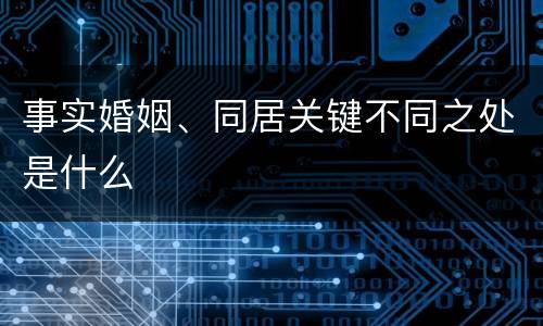事实婚姻、同居关键不同之处是什么