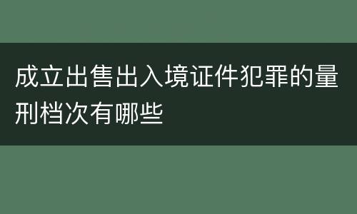 成立出售出入境证件犯罪的量刑档次有哪些