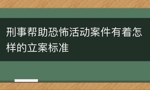 刑事帮助恐怖活动案件有着怎样的立案标准