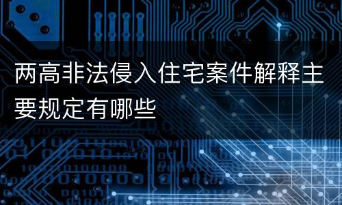 两高非法侵入住宅案件解释主要规定有哪些
