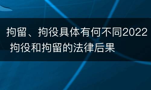 拘留、拘役具体有何不同2022 拘役和拘留的法律后果