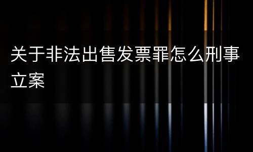 关于非法出售发票罪怎么刑事立案