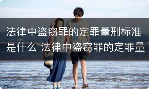 法律中盗窃罪的定罪量刑标准是什么 法律中盗窃罪的定罪量刑标准是什么