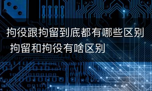 拘役跟拘留到底都有哪些区别 拘留和拘役有啥区别