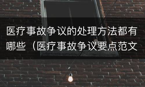 医疗事故争议的处理方法都有哪些（医疗事故争议要点范文）