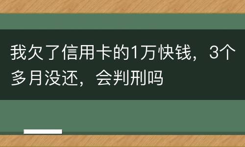 我欠了信用卡的1万快钱，3个多月没还，会判刑吗