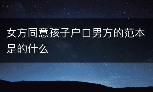 女方同意孩子户口男方的范本是的什么
