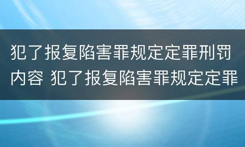 犯了报复陷害罪规定定罪刑罚内容 犯了报复陷害罪规定定罪刑罚内容是