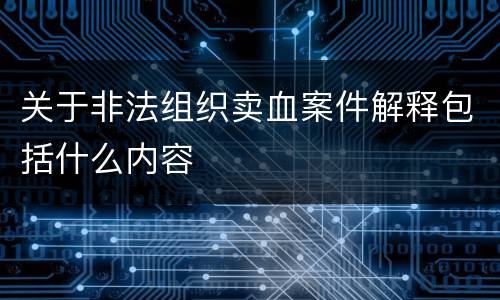关于非法组织卖血案件解释包括什么内容