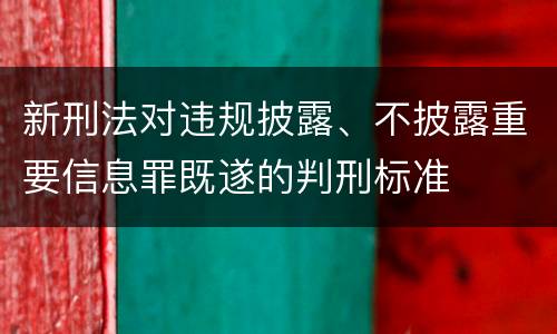 新刑法对违规披露、不披露重要信息罪既遂的判刑标准