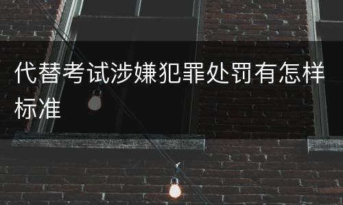 代替考试涉嫌犯罪处罚有怎样标准