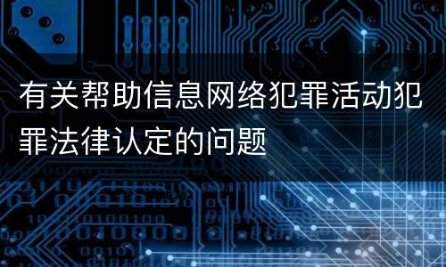有关帮助信息网络犯罪活动犯罪法律认定的问题