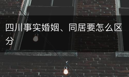 四川事实婚姻、同居要怎么区分