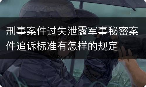 刑事案件过失泄露军事秘密案件追诉标准有怎样的规定