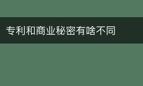 专利和商业秘密有啥不同