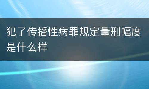 犯了传播性病罪规定量刑幅度是什么样