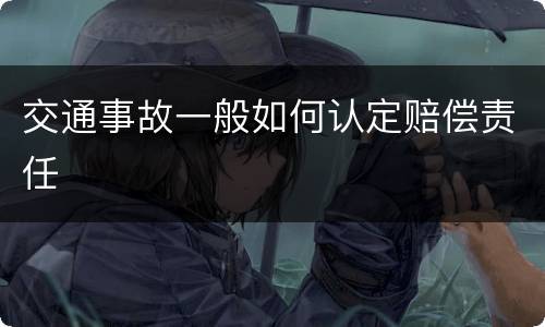 交通事故一般如何认定赔偿责任