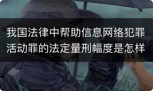我国法律中帮助信息网络犯罪活动罪的法定量刑幅度是怎样的