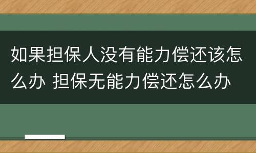 如果担保人没有能力偿还该怎么办 担保无能力偿还怎么办