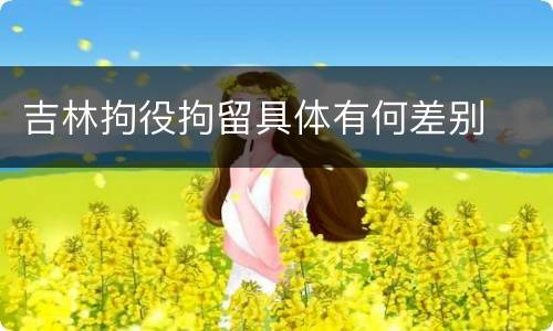 吉林拘役拘留具体有何差别