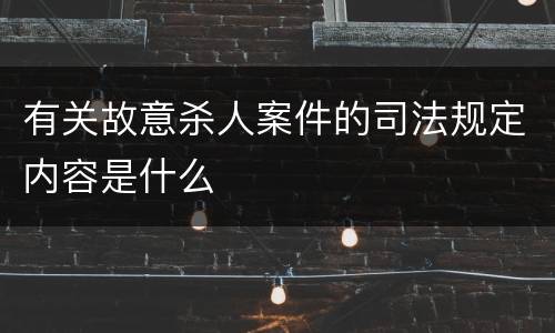 有关故意杀人案件的司法规定内容是什么