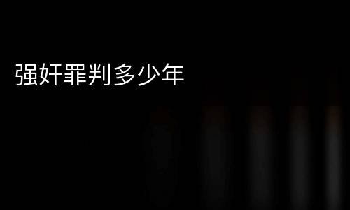 强奸罪判多少年