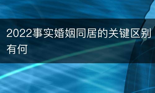 2022事实婚姻同居的关键区别有何