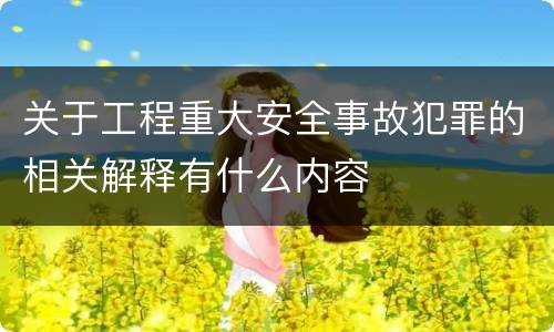 关于工程重大安全事故犯罪的相关解释有什么内容