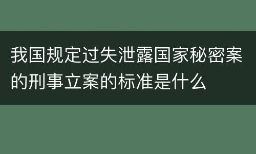 我国规定过失泄露国家秘密案的刑事立案的标准是什么