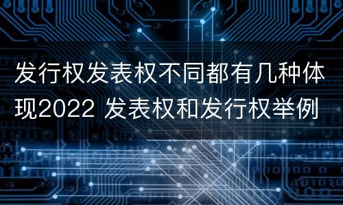 发行权发表权不同都有几种体现2022 发表权和发行权举例