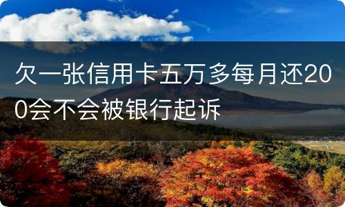欠一张信用卡五万多每月还200会不会被银行起诉