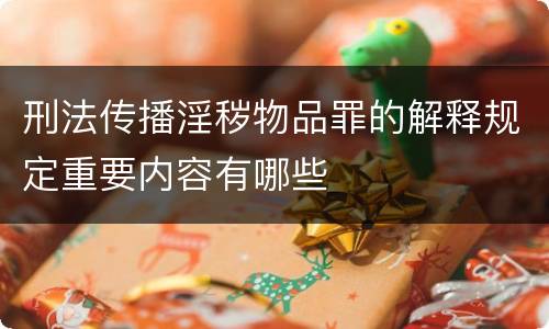 刑法传播淫秽物品罪的解释规定重要内容有哪些