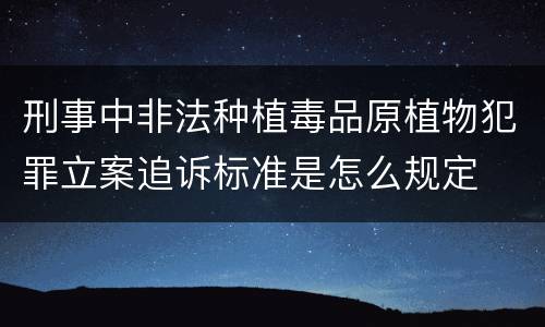 刑事中非法种植毒品原植物犯罪立案追诉标准是怎么规定