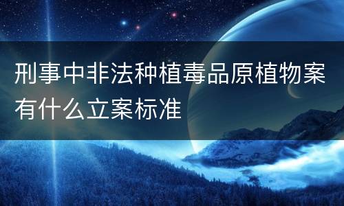 刑事中非法种植毒品原植物案有什么立案标准