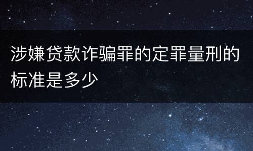 涉嫌贷款诈骗罪的定罪量刑的标准是多少