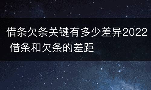 借条欠条关键有多少差异2022 借条和欠条的差距