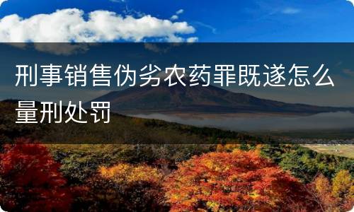 刑事销售伪劣农药罪既遂怎么量刑处罚