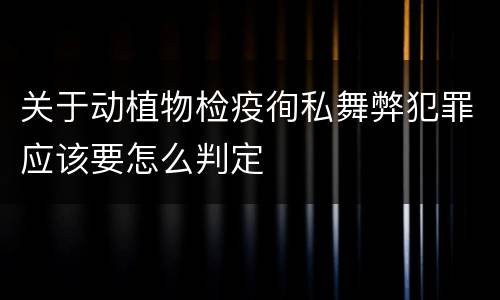 关于动植物检疫徇私舞弊犯罪应该要怎么判定