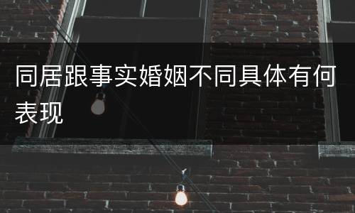 同居跟事实婚姻不同具体有何表现