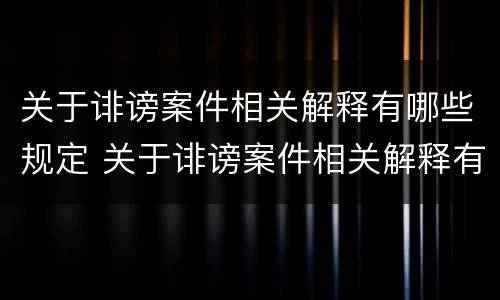 关于诽谤案件相关解释有哪些规定 关于诽谤案件相关解释有哪些规定呢